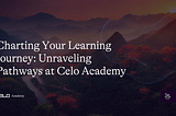 Charting Your Learning Journey: Unraveling Pathways at Celo Academy