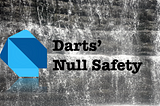 Dart’s Null Safety