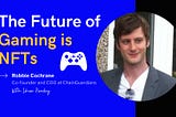 The Future Of Gaming Is NFTs — Robbie Cochrane, Co-Founder Of ChainGuardians