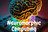 The Future of Computing: Understanding Neuromorphic Computing