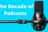 The decade of podcasts