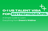 O-1 US Talent Visa for Entrepreneurs: A Simple Guide to Learn Everything from Dreem’s Webinar