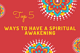 5 Ways to Have a Spiritual Awakening