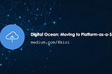 Digital Ocean: Moving to Platform-as-a-Service