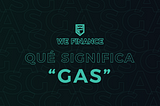 ¿Qué significa “GAS”?