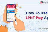 Guide — How To Use LPNT Pay App