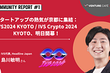 スタートアップの熱気が京都に集結：IVS2024 KYOTO / IVS Crypto 2024 KYOTO、明日開幕！