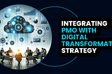 Integrating PMO with Digital Transformation Strategy