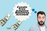 How To Create An Amazon Business Account For Free 2021