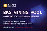 BKS Mining Pool Computing Power Mechanism Pre-Sale