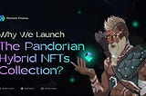 Why we launch the Pandorian Hybrid NFTs collection?