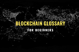 Blockchain Glossary For Beginners