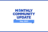 May 2021 Community Update