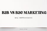 B2B vs B2C Marketing: Key Differences.