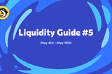 Liquidity Guide #5: May 4th–May 18th