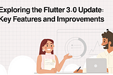 Exploring the Flutter 3.0 Update: Key Features and Improvements