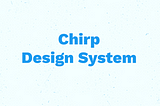 Chirp Design System [3/n] — Performing the audit of the interface