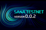 Bravo! We just released SANA testnet v0.0.2