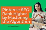 Pinterest SEO: Rank Higher by Mastering the Algorithm