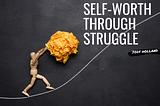 Self-Worth Through Struggle