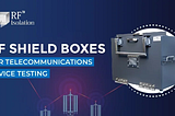 RF Shield Boxes For Telecommunications Device Testing