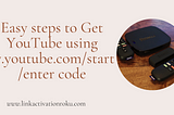 Easy steps to Get YouTube using tv.youtube.com/start/enter code