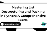 Mastering List Destructuring and Packing in Python: A Comprehensive Guide