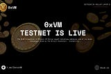 0xVM TESTNET IS LIVE !