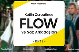 Kotlin Flow ve Saz Arkadaşları — Part 2