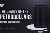 The Demise of the Petrodollars and the New Economy