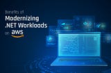 Benefits of Modernizing .NET Workloads on AWS