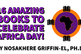 16 Amazing Books to Celebrate Africa Day!