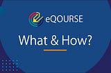 eQOURSE: What and How?