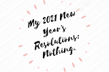 Why I Don’t Make New Year’s Resolutions