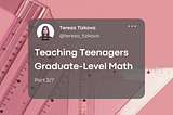 Teaching Teenagers Graduate-Level Math — Part 2/7