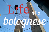 Life alla bolognese