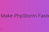 A Few Quick Tips to Make PhpStorm Faster