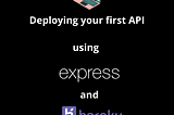 Deploy your first API using express and Heroku