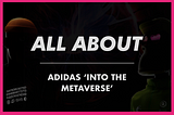 All About Adidas ‘Into the Metaverse’