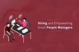 Hiring and Empowering Great People Managers