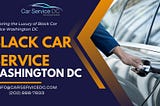 Exploring the Luxury of Black Car Service Washington DC