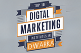 Top 10 Digital Marketing Institutes In Dwarka