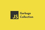 Garbage collection in JavaScript