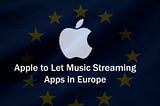Apple to Let Music Streaming Apps in Europe