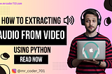 How to Extracting Audio from Video Using Python: A Fun and Simple Guide 🎧🎥