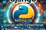 Setting Up Django with CyberPanel: A Beginner-Friendly Guide