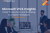 Microsoft VIVA Insights: Foster Productivity And Wellbeing In A Hybrid Workplace