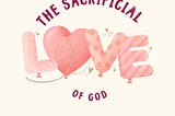 The Sacrificial Love of God