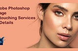 Adobe Photoshop Image Retouching Service In-Details