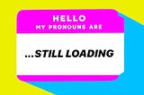 My Pronouns Are Not In My Bio